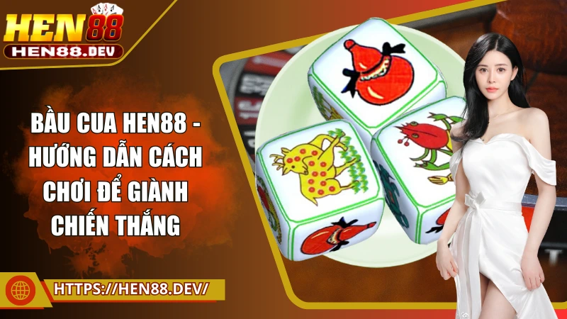 Bầu cua Hen88 - Hướng dẫn cách chơi để giành chiến thắng