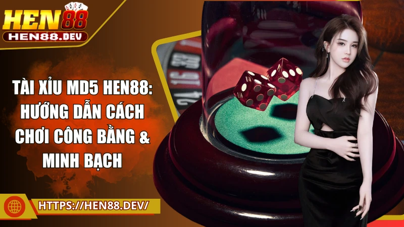 Bí Quyết Chơi Tài Xỉu MD5 Hen88: An Toàn, Minh Bạch Và Hiệu Quả