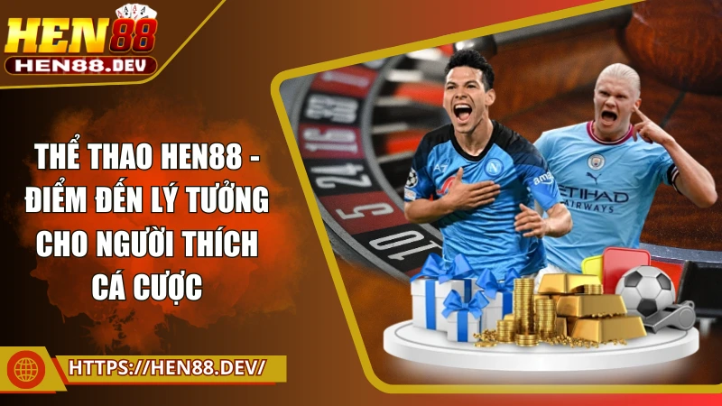 Thể thao Hen88 - Điểm đến lý tưởng cho người thích cá cược
